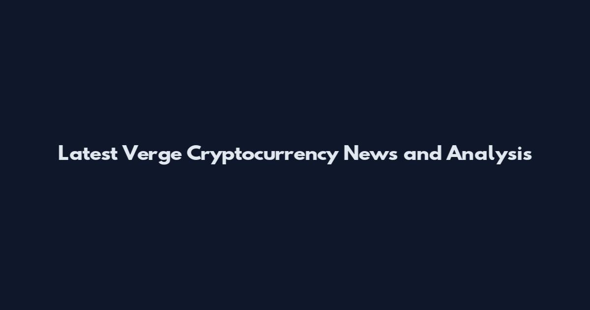 Latest Verge Cryptocurrency News and Analysis