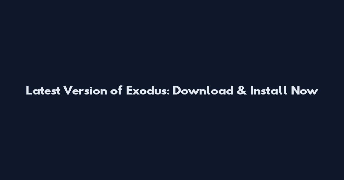 Latest Version of Exodus: Download & Install Now