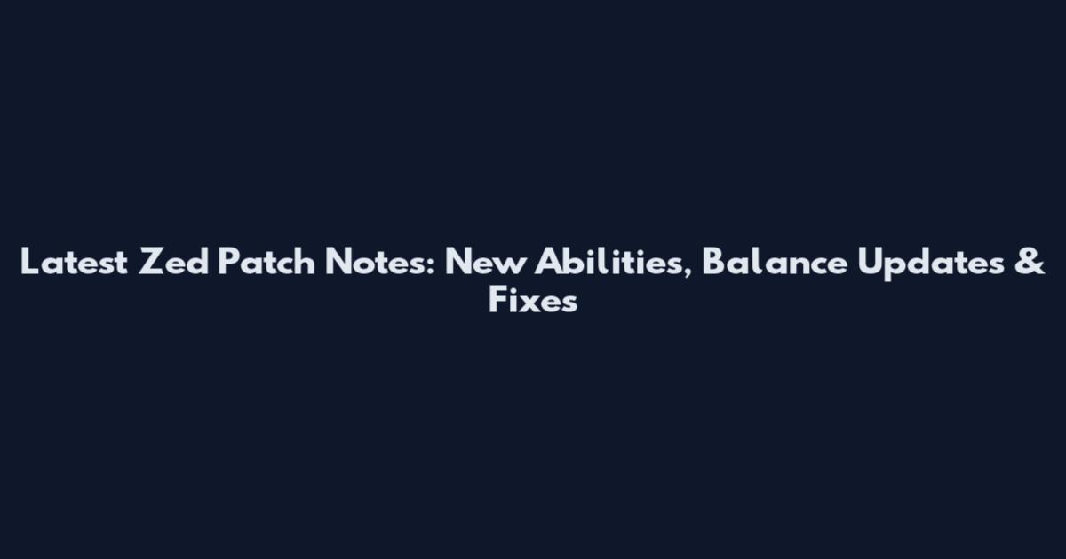 Latest Zed Patch Notes: New Abilities, Balance Updates & Fixes