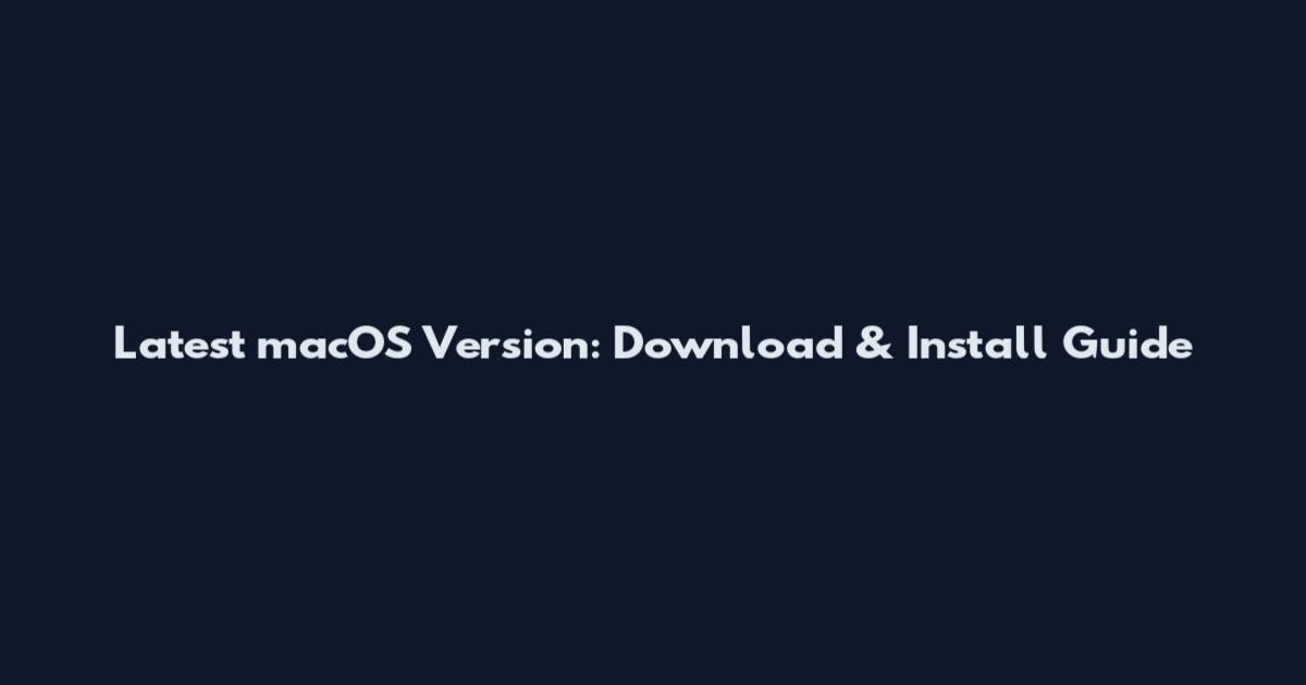 Latest macOS Version: Download & Install Guide