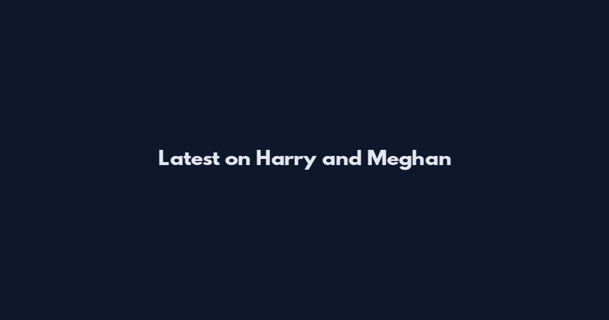 Latest on Harry and Meghan