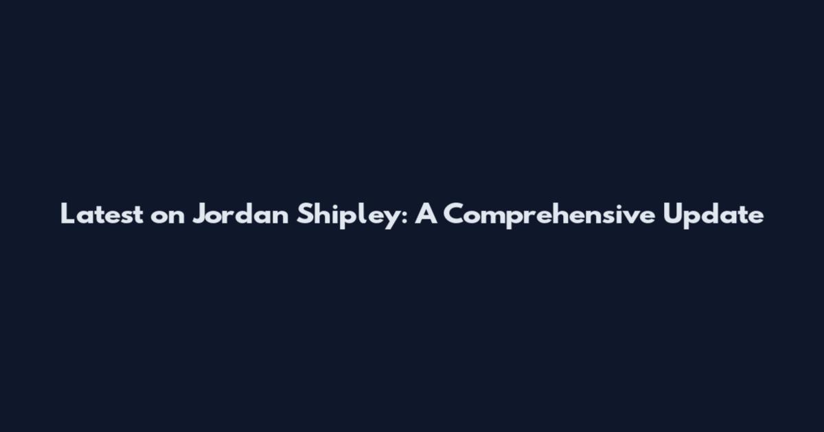 Latest on Jordan Shipley: A Comprehensive Update