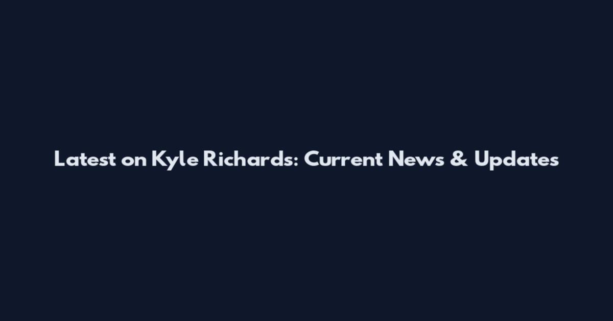 Latest on Kyle Richards: Current News & Updates