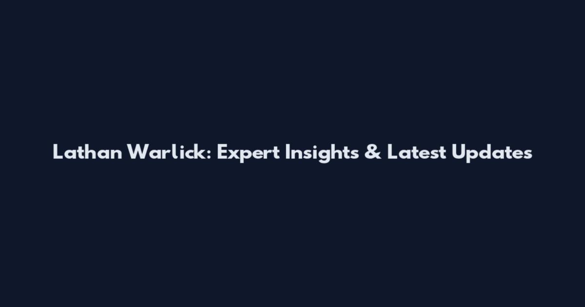 Lathan Warlick: Expert Insights & Latest Updates