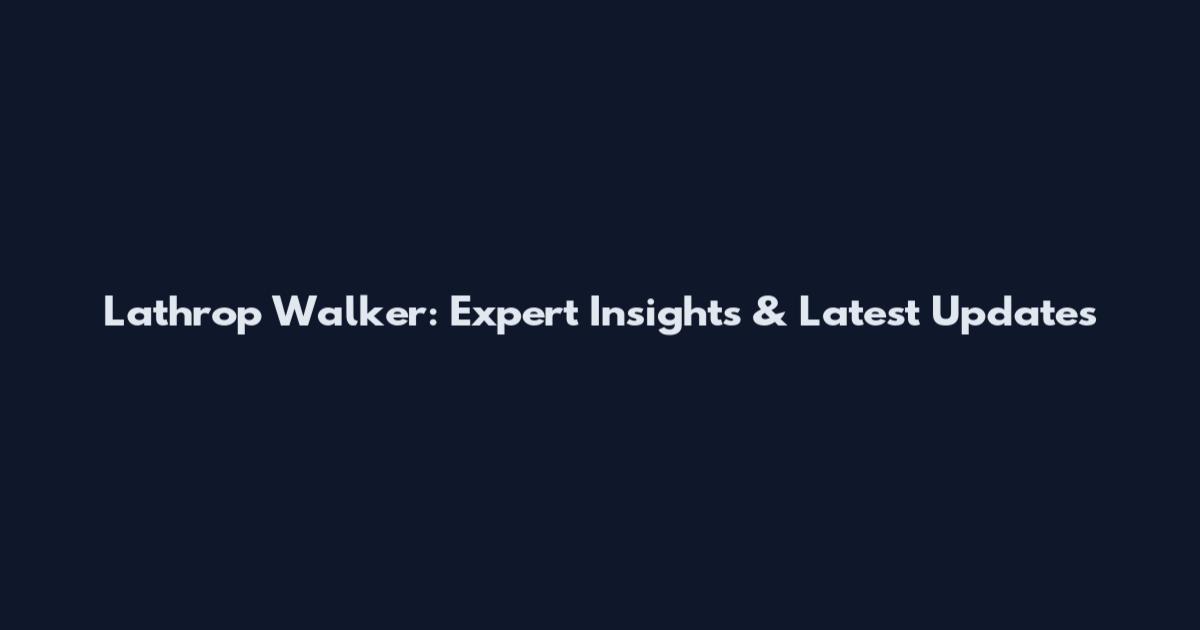Lathrop Walker: Expert Insights & Latest Updates