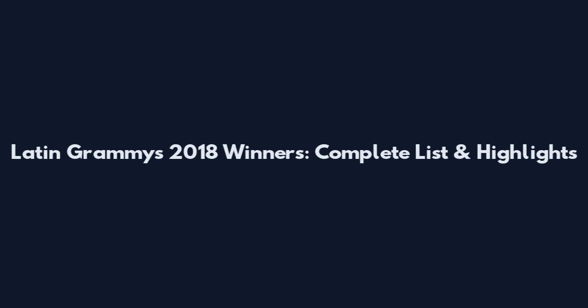 Latin Grammys 2018 Winners: Complete List & Highlights