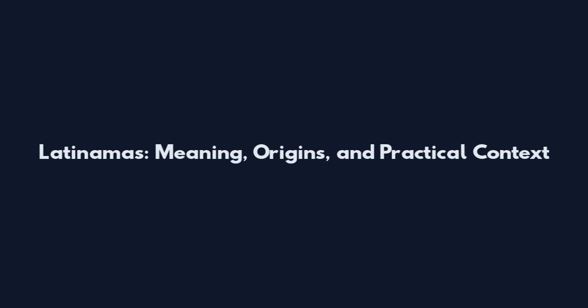 Latinamas: Meaning, Origins, and Practical Context