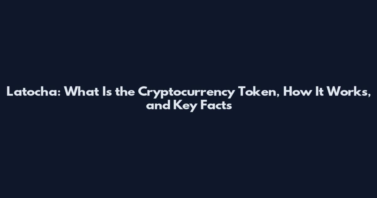 Latocha: What Is the Cryptocurrency Token, How It Works, and Key Facts