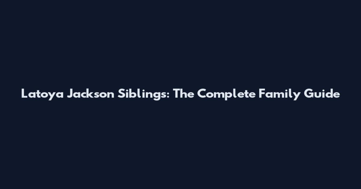 Latoya Jackson Siblings: The Complete Family Guide