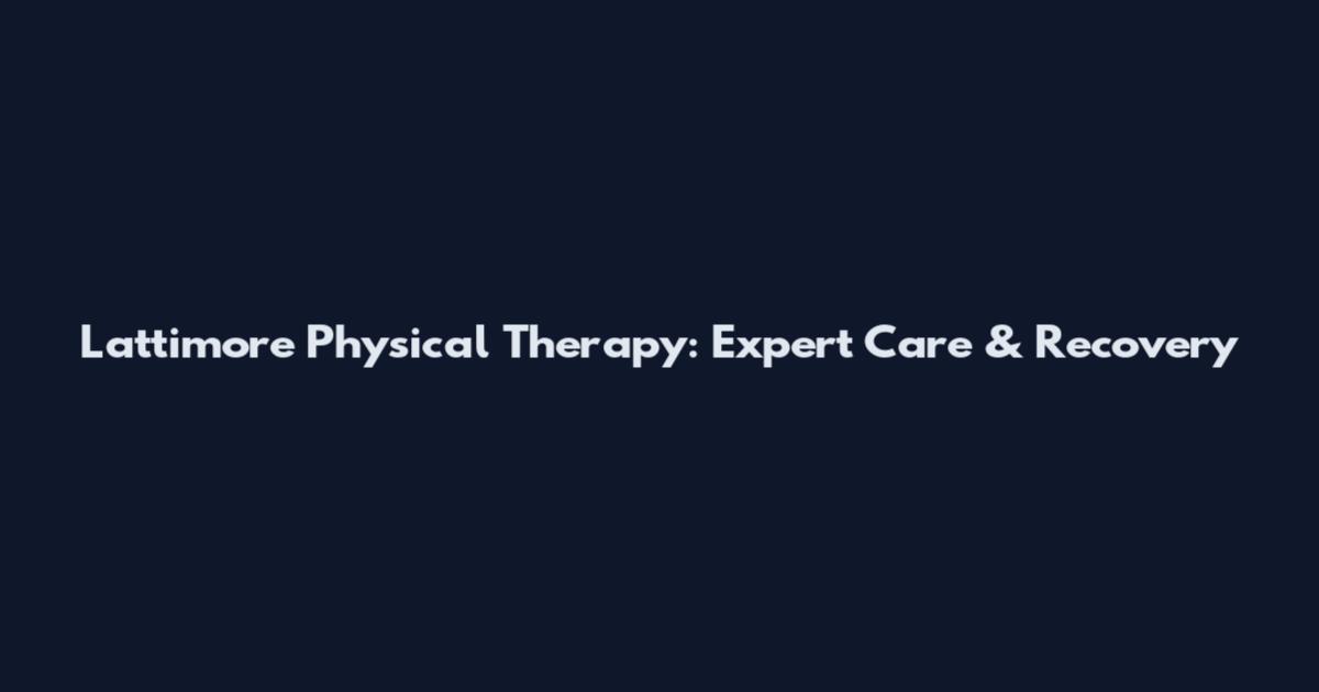 Lattimore Physical Therapy: Expert Care & Recovery