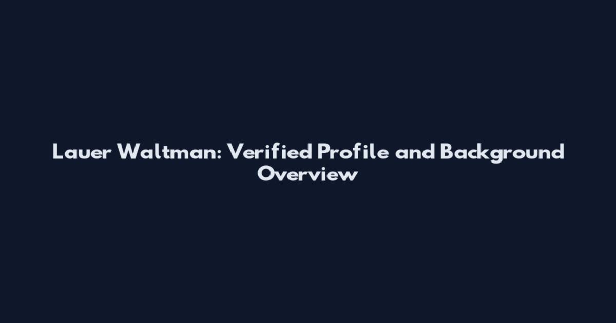 Lauer Waltman: Verified Profile and Background Overview