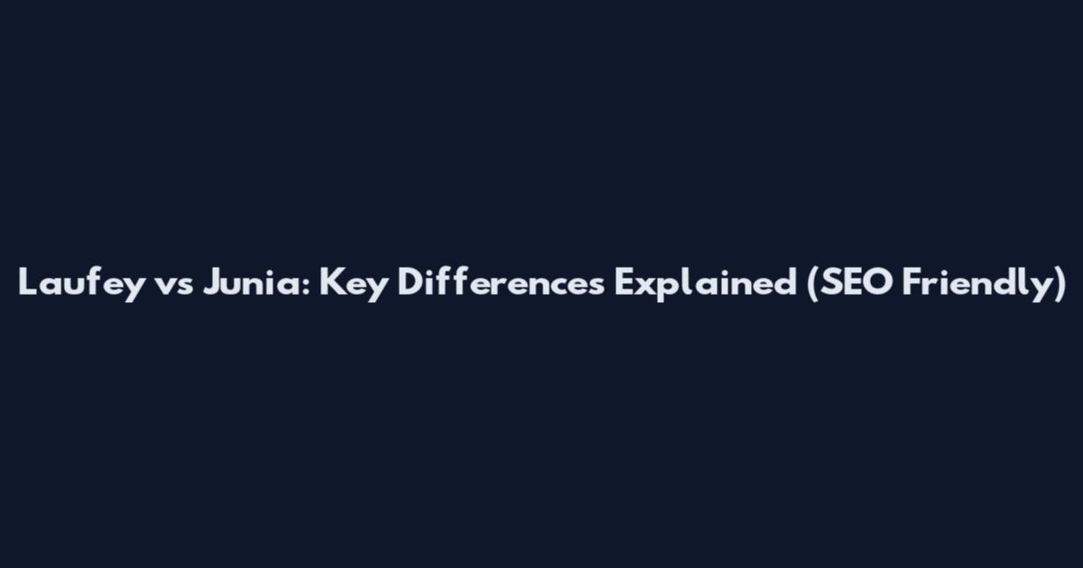 Laufey vs Junia: Key Differences Explained (SEO Friendly)