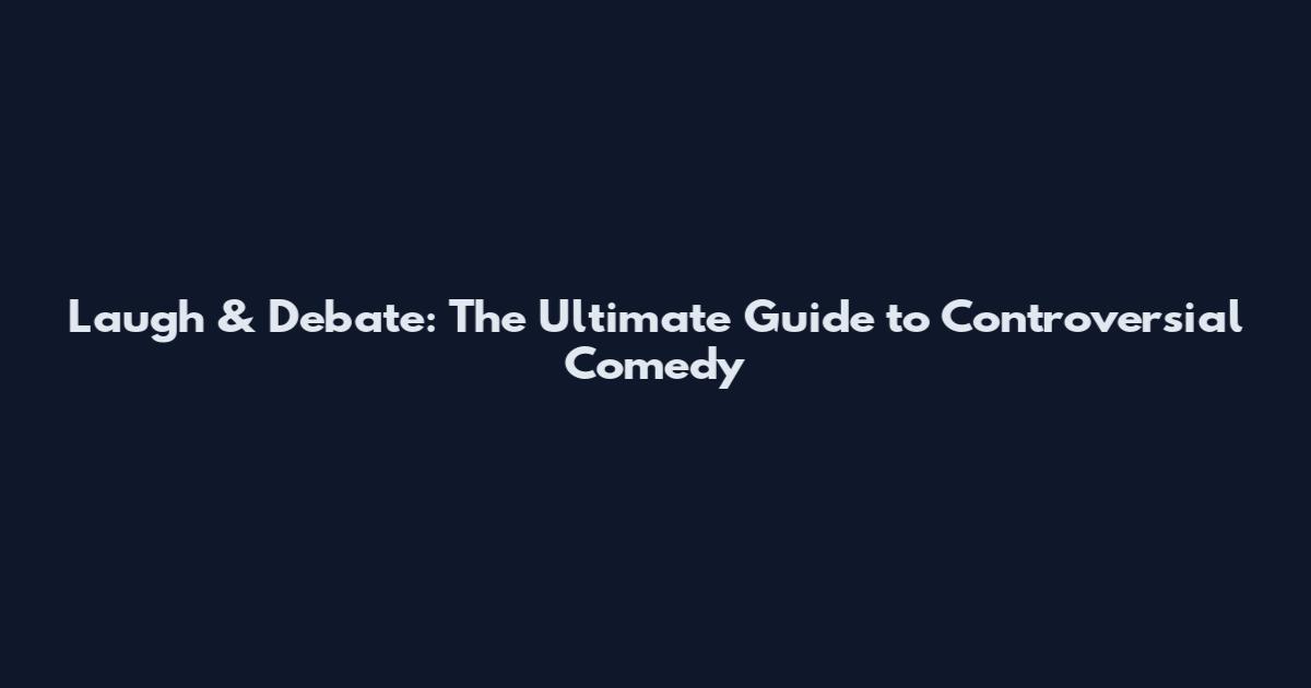 Laugh & Debate: The Ultimate Guide to Controversial Comedy