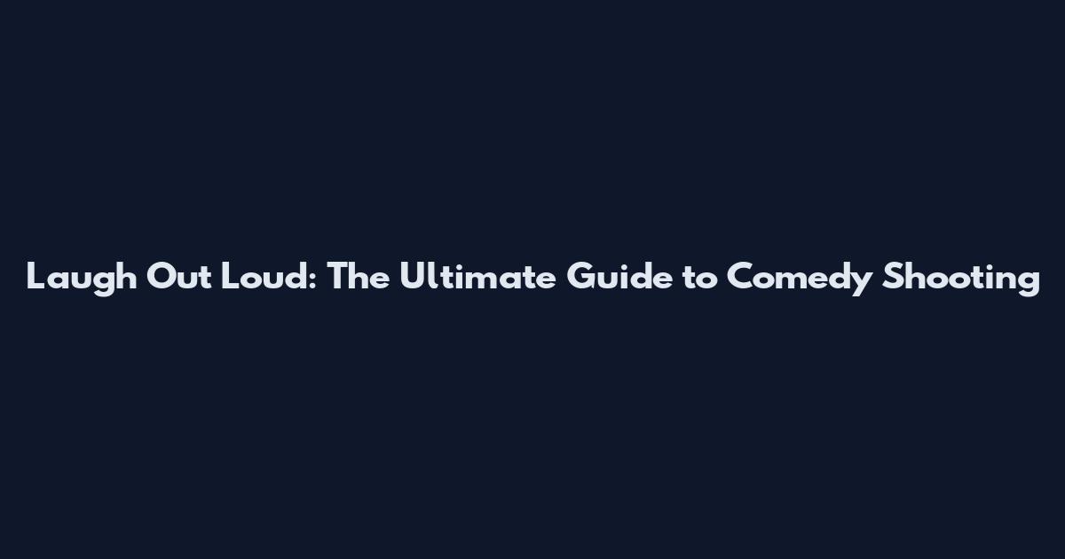 Laugh Out Loud: The Ultimate Guide to Comedy Shooting