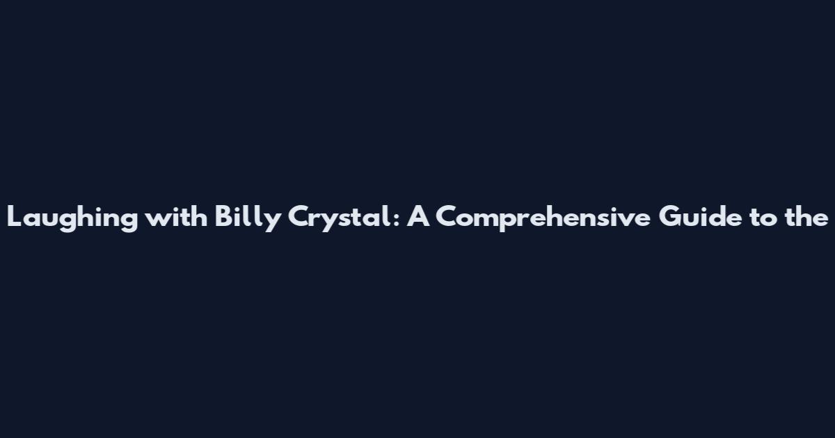 Laughing with Billy Crystal: A Comprehensive Guide to the