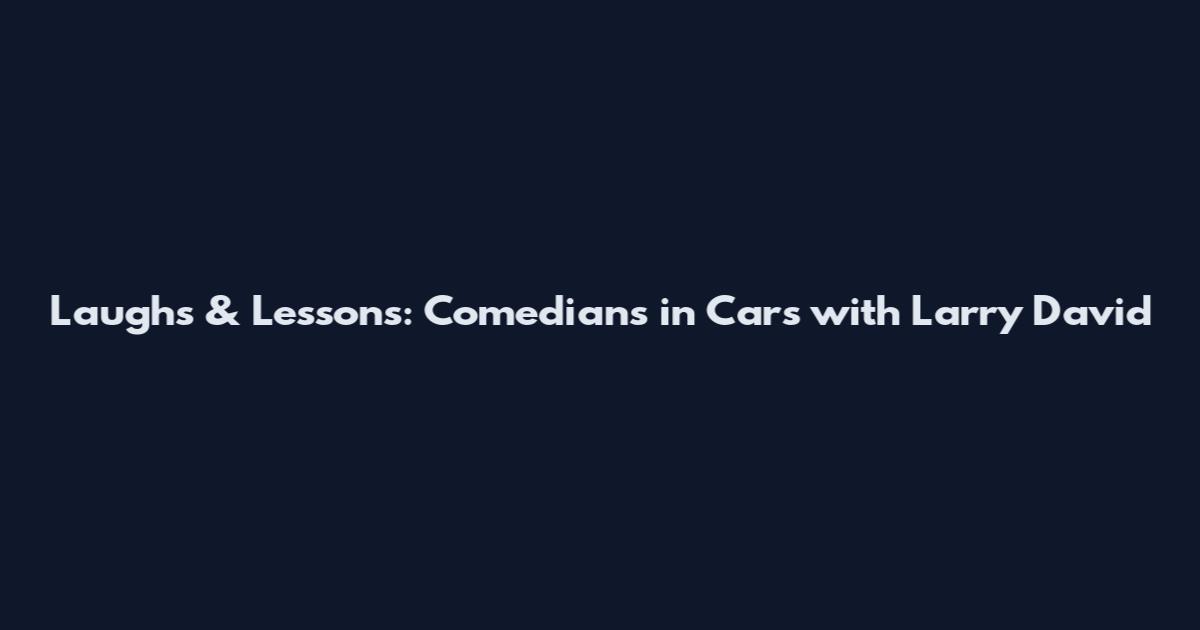 Laughs & Lessons: Comedians in Cars with Larry David