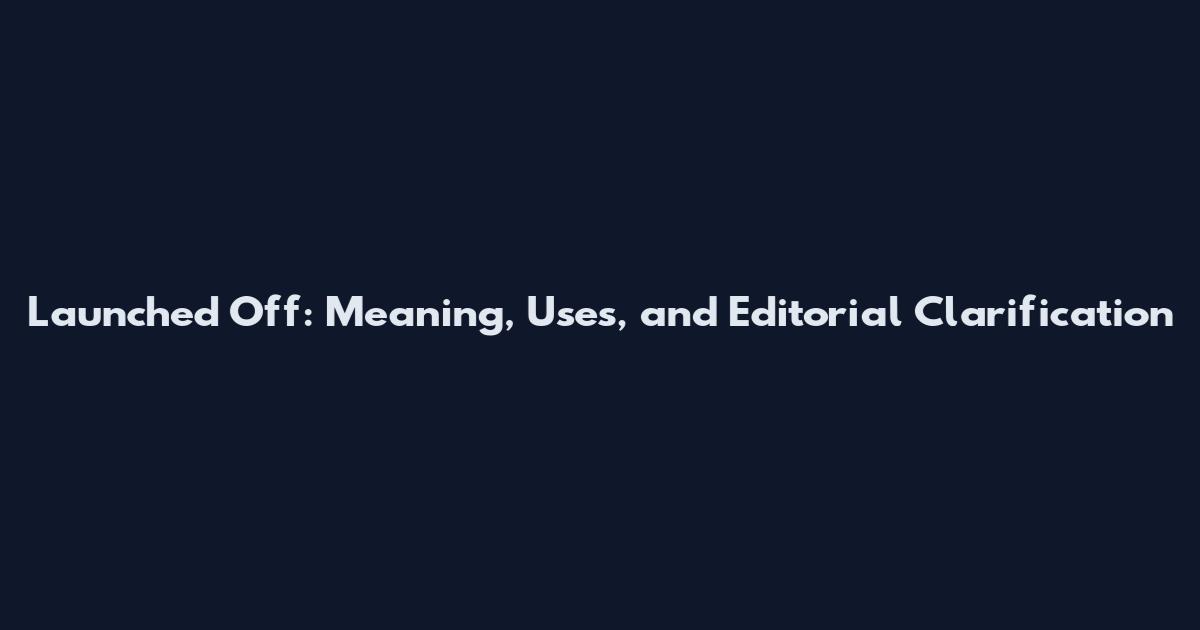 Launched Off: Meaning, Uses, and Editorial Clarification
