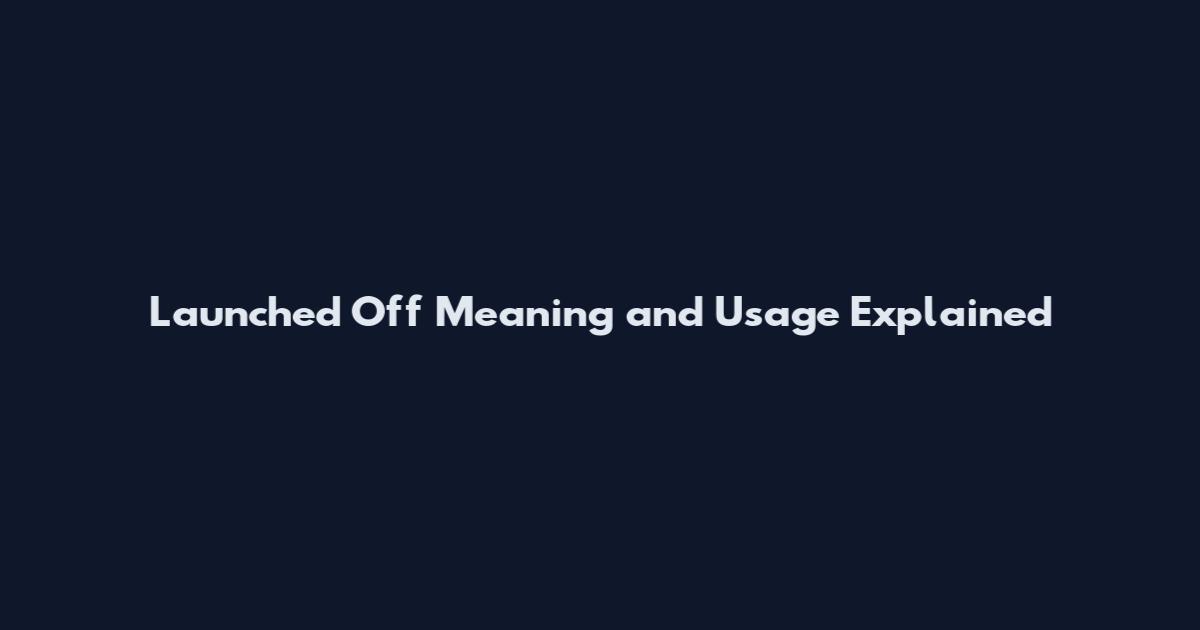 Launched Off Meaning and Usage Explained