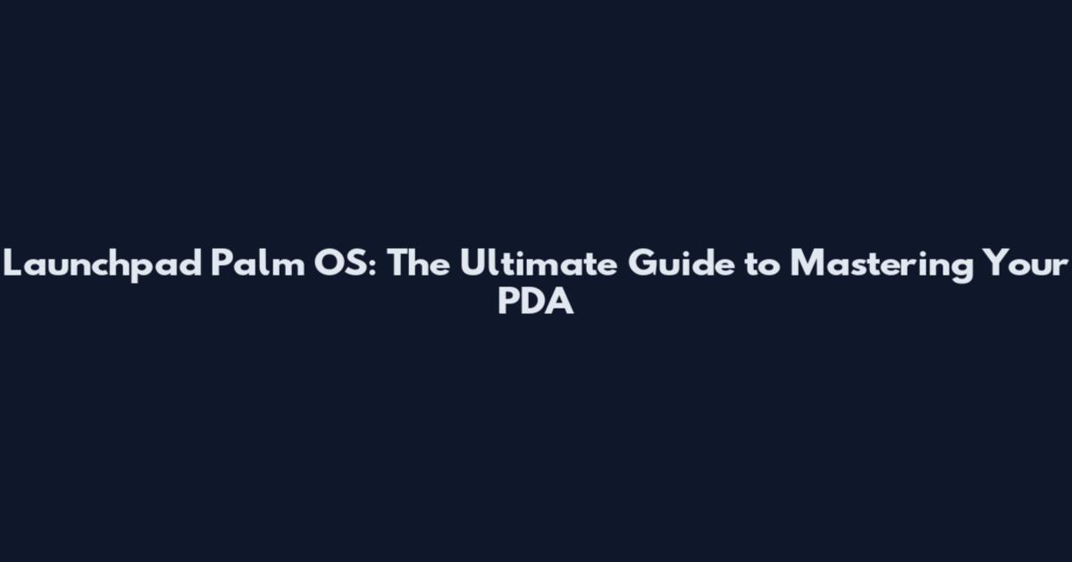 Launchpad Palm OS: The Ultimate Guide to Mastering Your PDA
