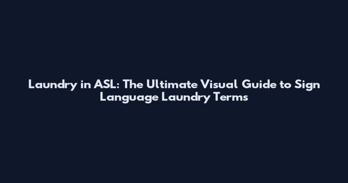 Laundry in ASL: The Ultimate Visual Guide to Sign Language Laundry Terms