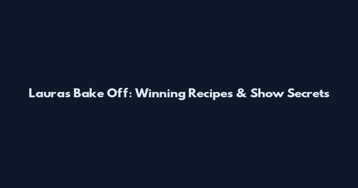 Laura's Bake Off: Winning Recipes & Show Secrets
