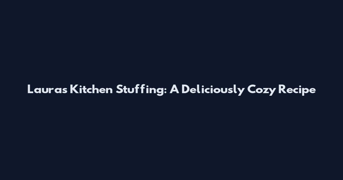 Laura's Kitchen Stuffing: A Deliciously Cozy Recipe