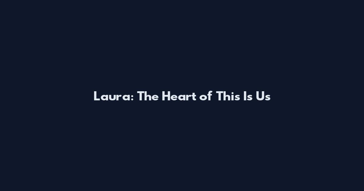 Laura: The Heart of "This Is Us