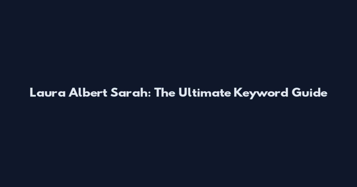 Laura Albert Sarah: The Ultimate Keyword Guide
