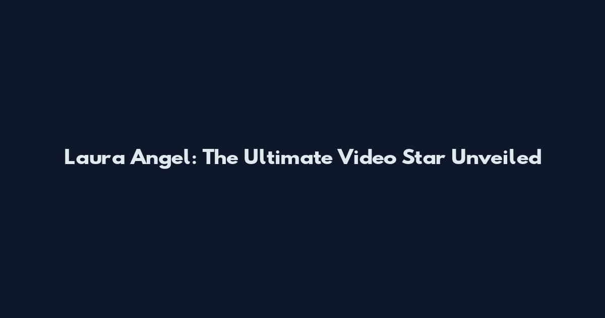 Laura Angel: The Ultimate Video Star Unveiled