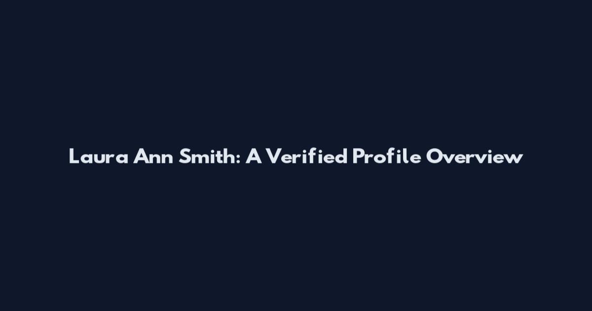 Laura Ann Smith: A Verified Profile Overview
