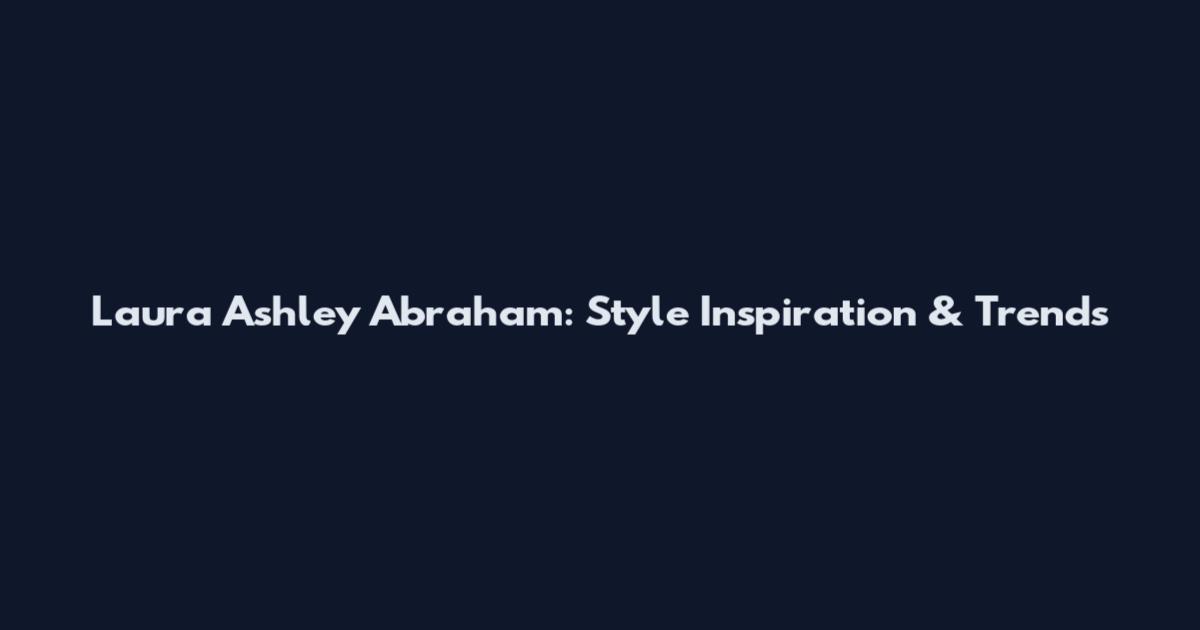 Laura Ashley Abraham: Style Inspiration & Trends