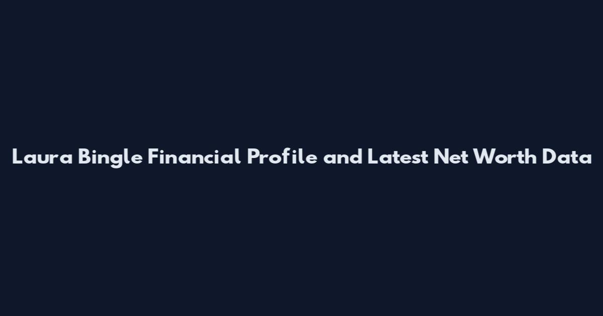 Laura Bingle Financial Profile and Latest Net Worth Data