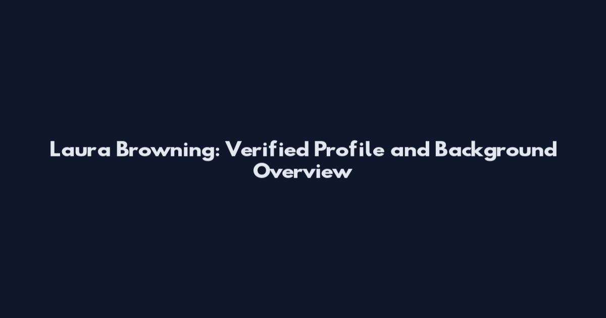 Laura Browning: Verified Profile and Background Overview