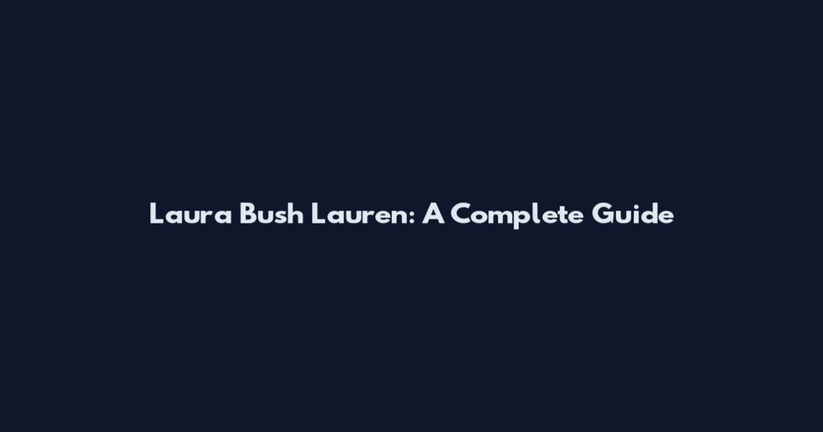 Laura Bush Lauren: A Complete Guide