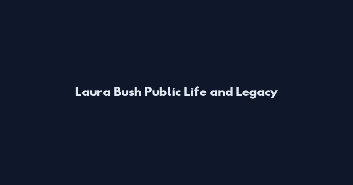 Laura Bush Public Life and Legacy