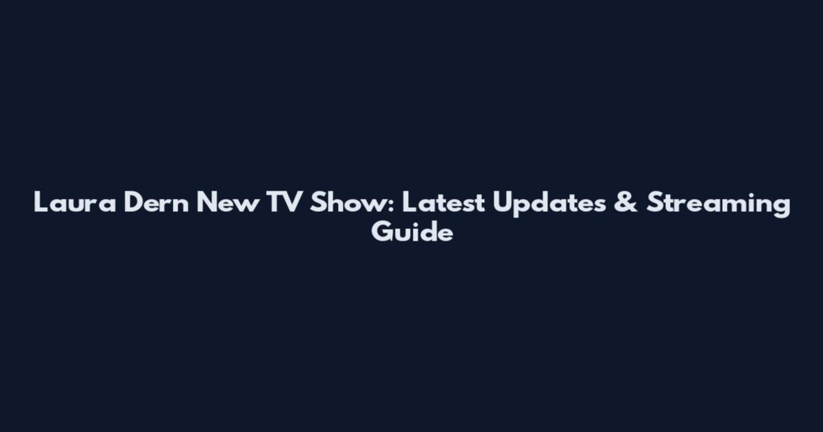 Laura Dern New TV Show: Latest Updates & Streaming Guide