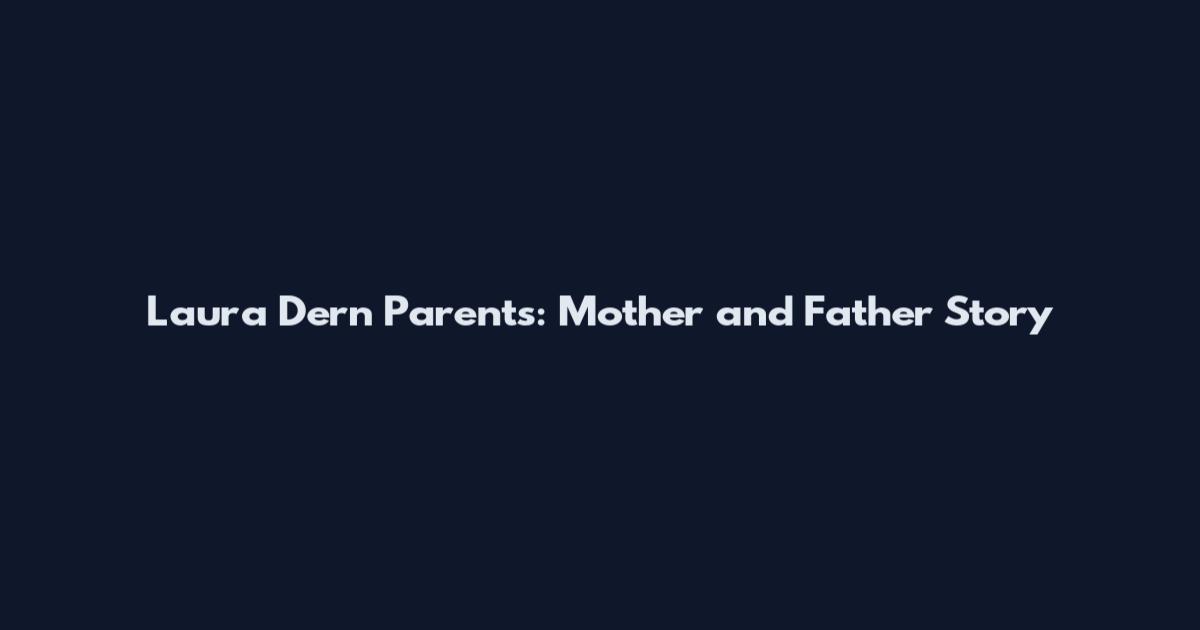 Laura Dern Parents: Mother and Father Story