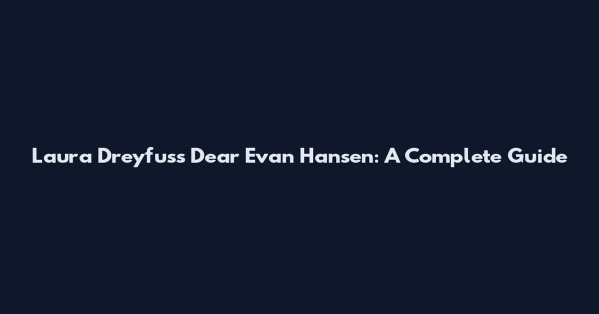 Laura Dreyfuss Dear Evan Hansen: A Complete Guide