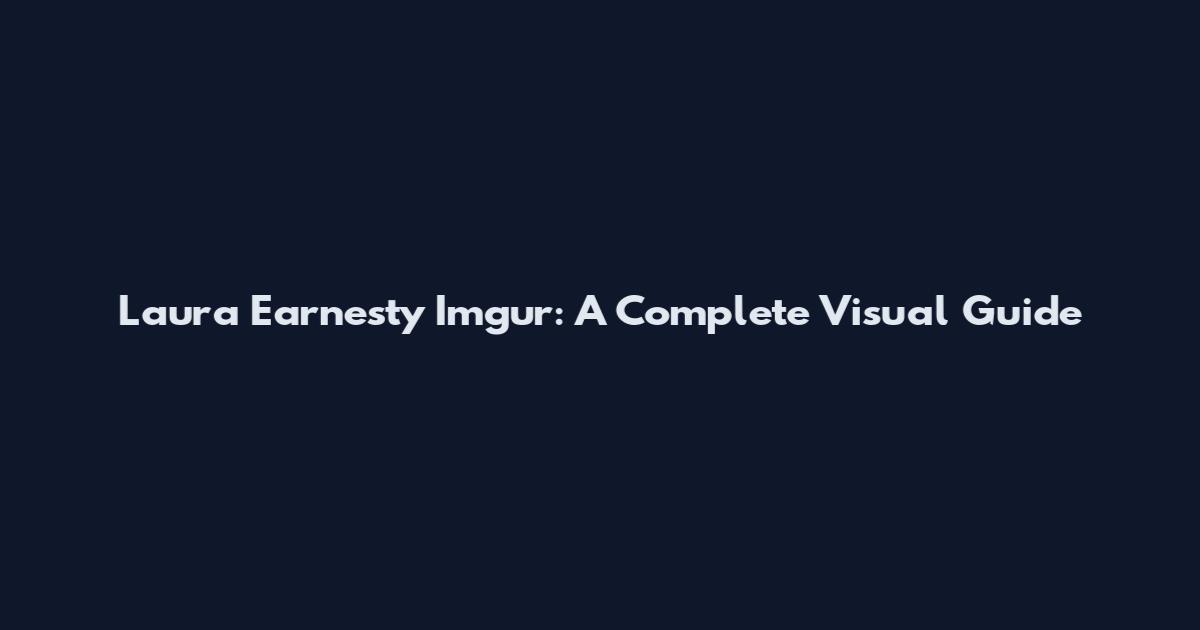 Laura Earnesty Imgur: A Complete Visual Guide