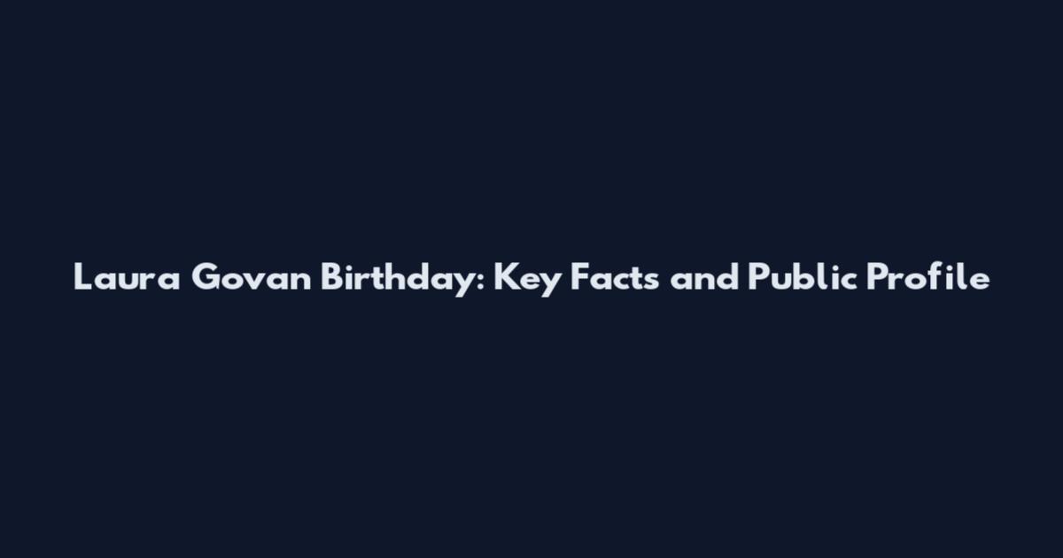 Laura Govan Birthday: Key Facts and Public Profile