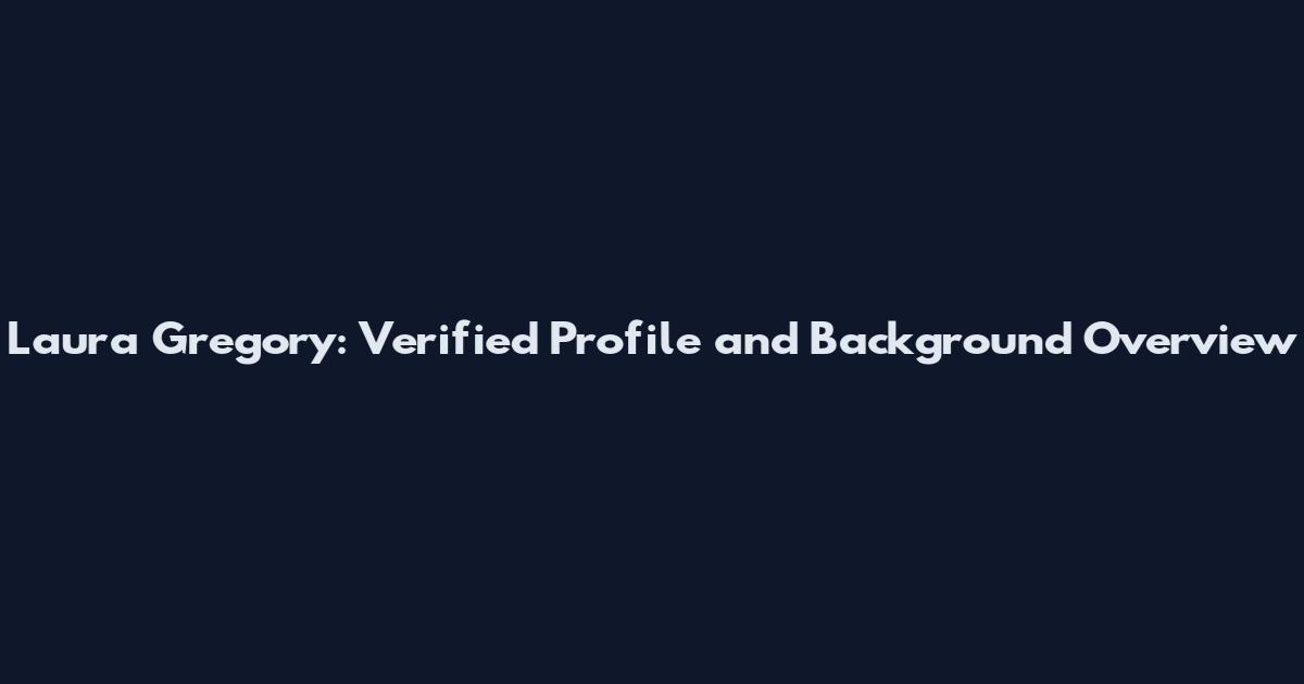Laura Gregory: Verified Profile and Background Overview