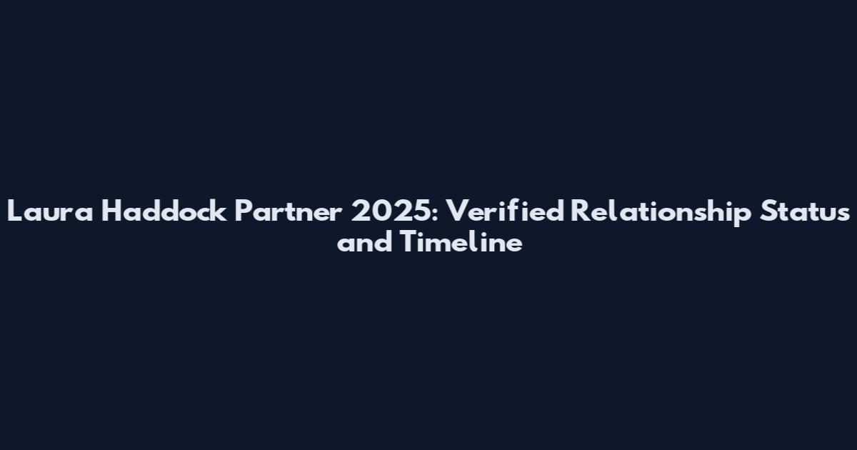 Laura Haddock Partner 2025: Verified Relationship Status and Timeline