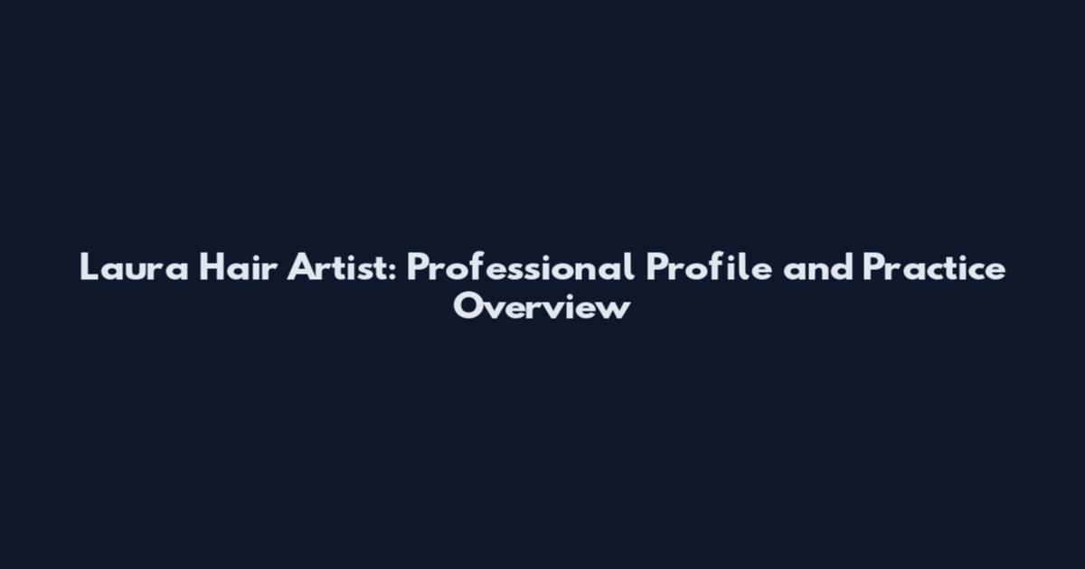 Laura Hair Artist: Professional Profile and Practice Overview