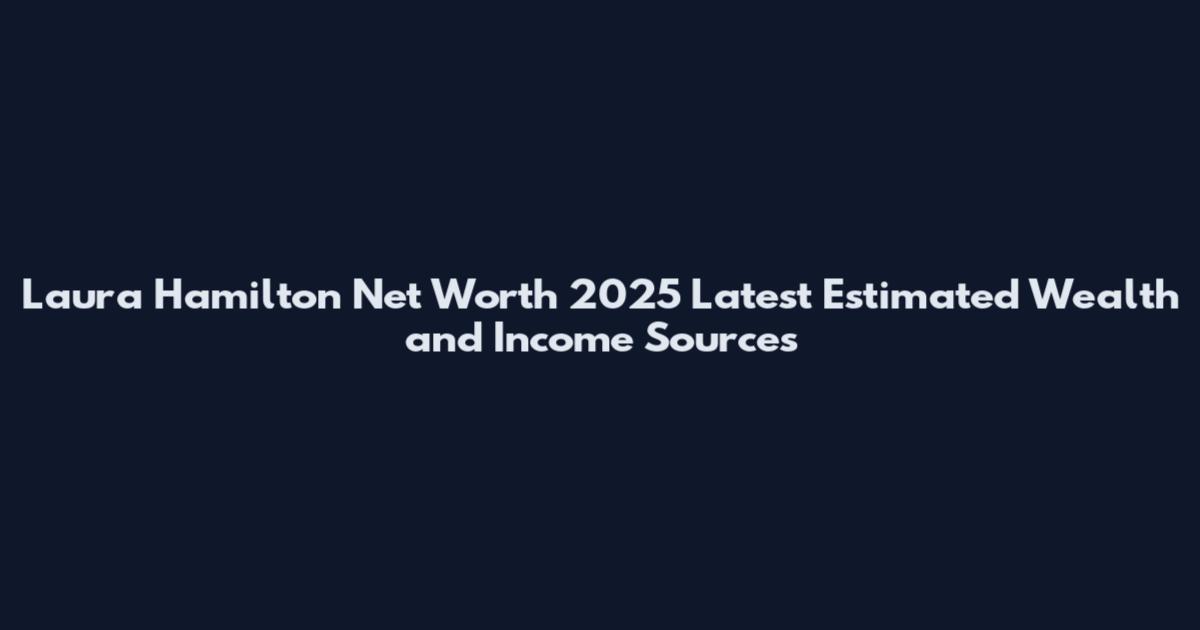 Laura Hamilton Net Worth 2025 Latest Estimated Wealth and Income Sources