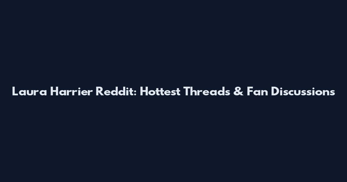 Laura Harrier Reddit: Hottest Threads & Fan Discussions