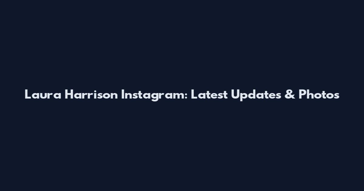 Laura Harrison Instagram: Latest Updates & Photos