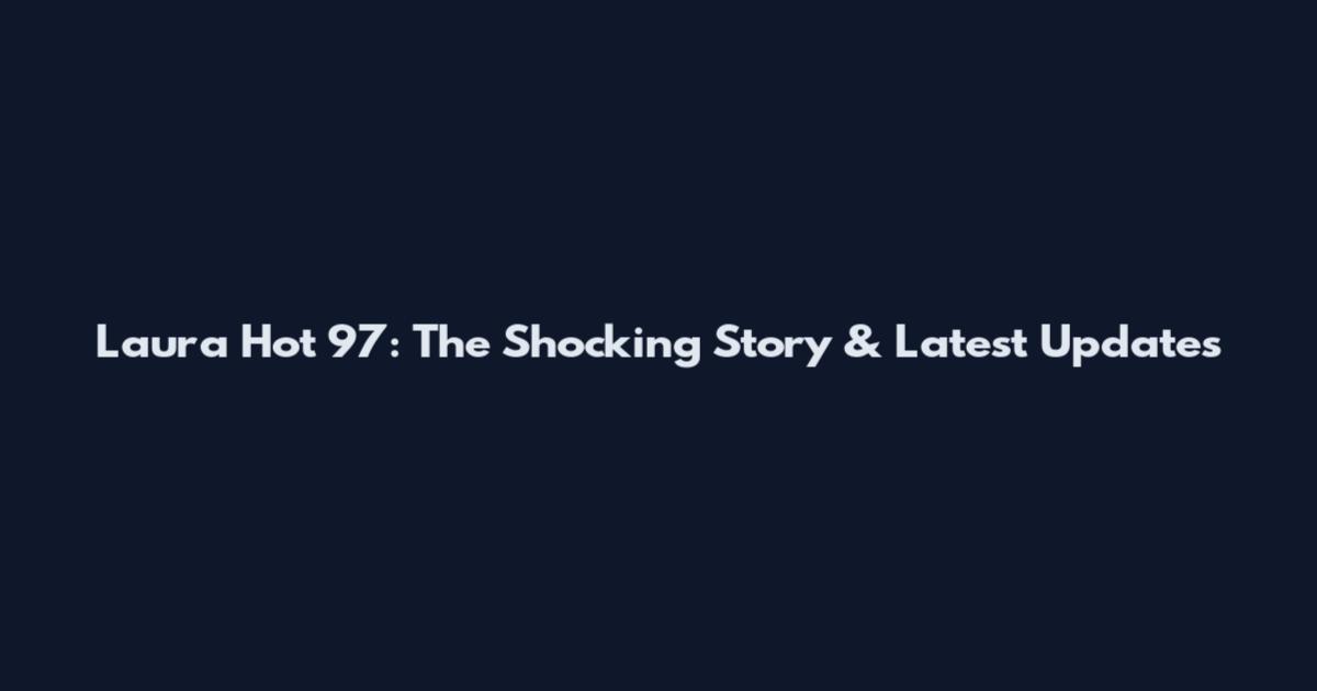 Laura Hot 97: The Shocking Story & Latest Updates