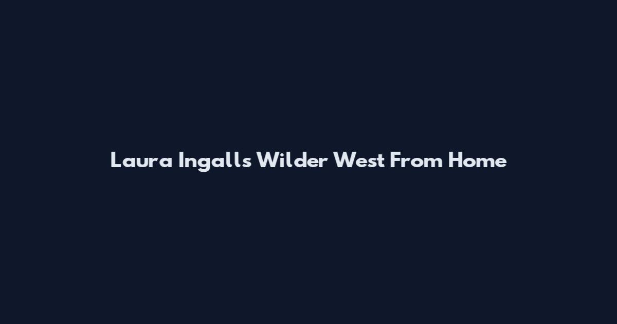 Laura Ingalls Wilder West From Home