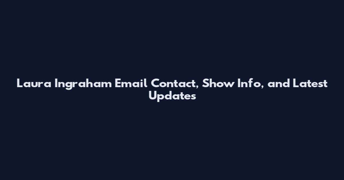 Laura Ingraham Email Contact, Show Info, and Latest Updates