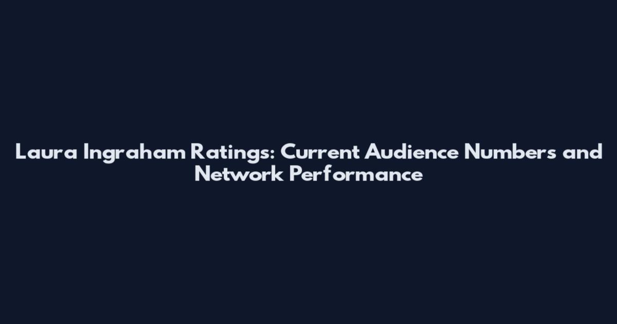 Laura Ingraham Ratings: Current Audience Numbers and Network Performance